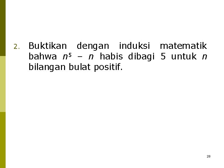 2. Buktikan dengan induksi matematik bahwa n 5 – n habis dibagi 5 untuk