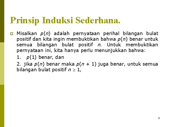 Prinsip Induksi Sederhana. p Misalkan p(n) adalah pernyataan perihal bilangan bulat positif dan kita