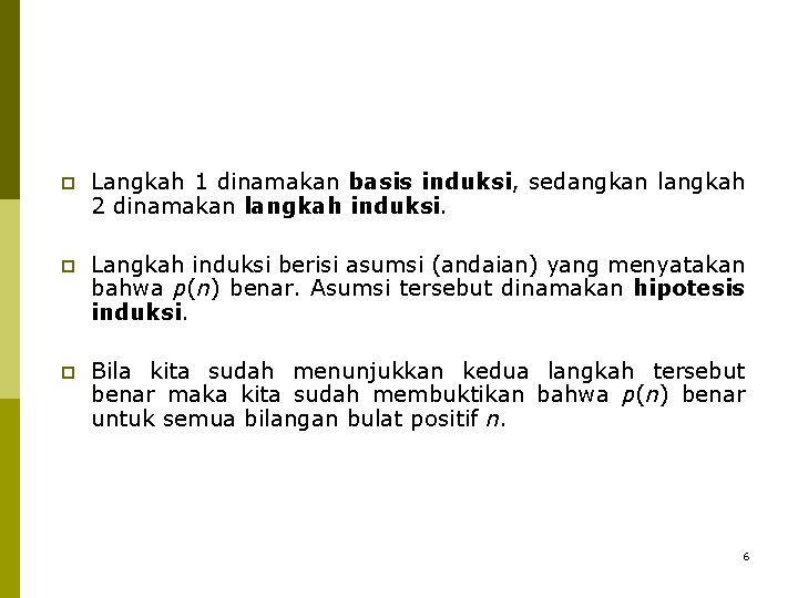 p Langkah 1 dinamakan basis induksi, sedangkan langkah 2 dinamakan langkah induksi. p Langkah