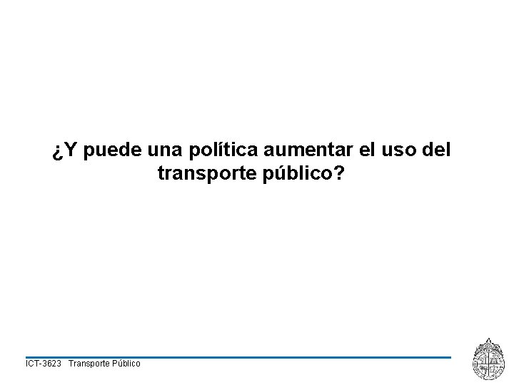 ¿Y puede una política aumentar el uso del transporte público? ICT-3623 Transporte Público 