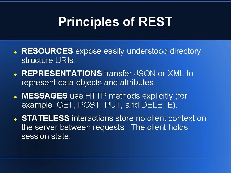 Principles of REST RESOURCES expose easily understood directory structure URIs. REPRESENTATIONS transfer JSON or Principles of REST RESOURCES expose easily understood directory structure URIs. REPRESENTATIONS transfer JSON or