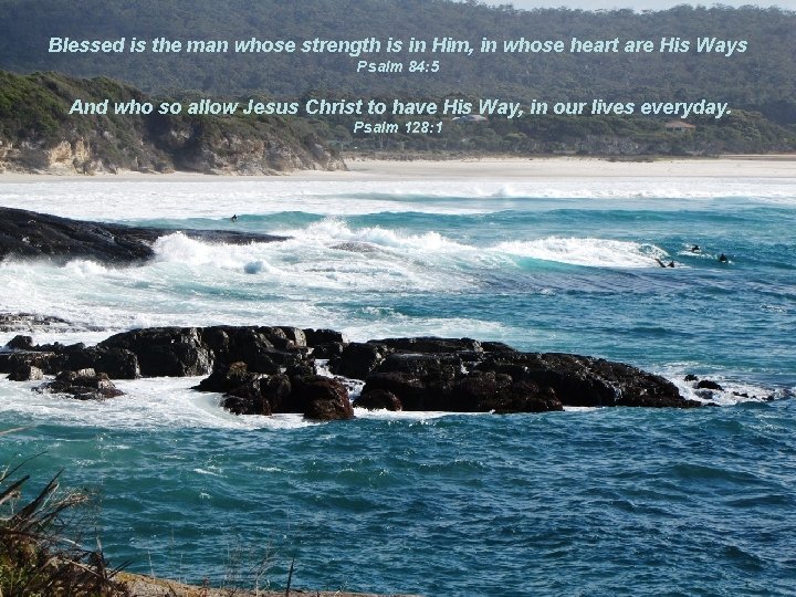 Blessed is the man whose strength is in Him, in whose heart are His