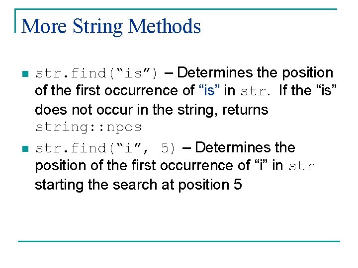 More String Methods n n str. find(“is”) – Determines the position of the first