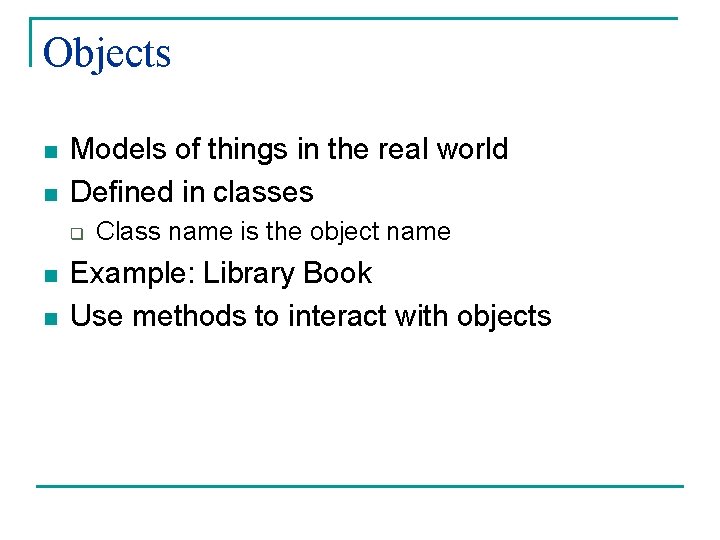 Objects n n Models of things in the real world Defined in classes q