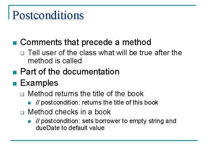 Postconditions n Comments that precede a method q n n Tell user of the