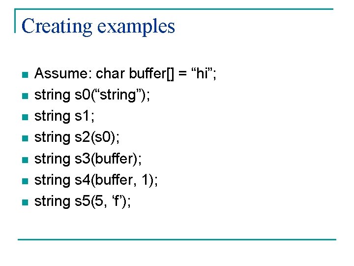 Creating examples n n n n Assume: char buffer[] = “hi”; string s 0(“string”);