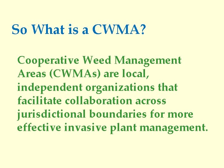 So What is a CWMA? Cooperative Weed Management Areas (CWMAs) are local, independent organizations
