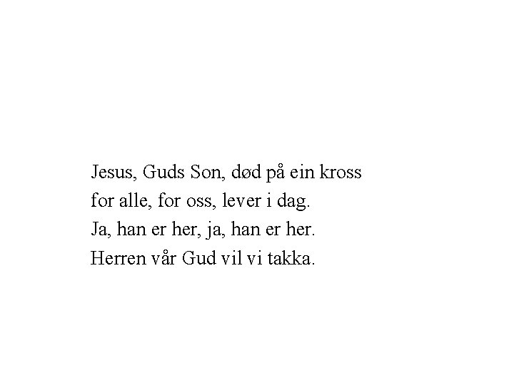 Jesus, Guds Son, død på ein kross for alle, for oss, lever i dag.