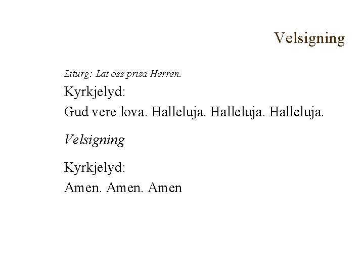 Velsigning Liturg: Lat oss prisa Herren. Kyrkjelyd: Gud vere lova. Halleluja. Velsigning Kyrkjelyd: Amen