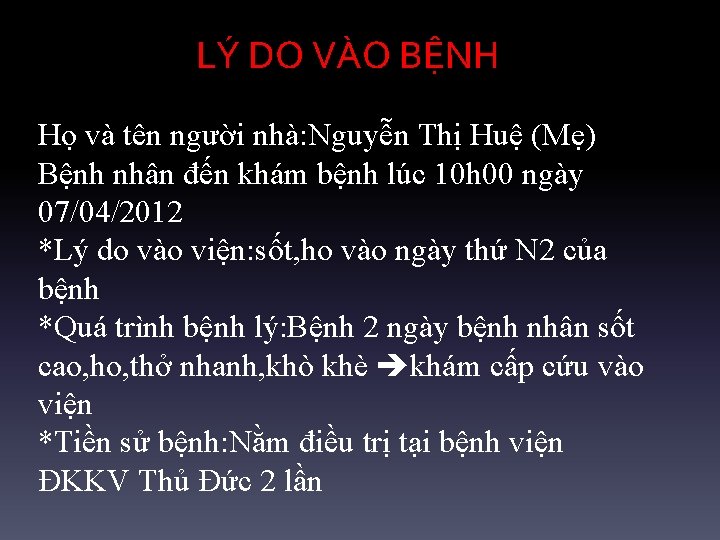 LÝ DO VÀO BỆNH Họ và tên người nhà: Nguyễn Thị Huệ (Mẹ) Bệnh