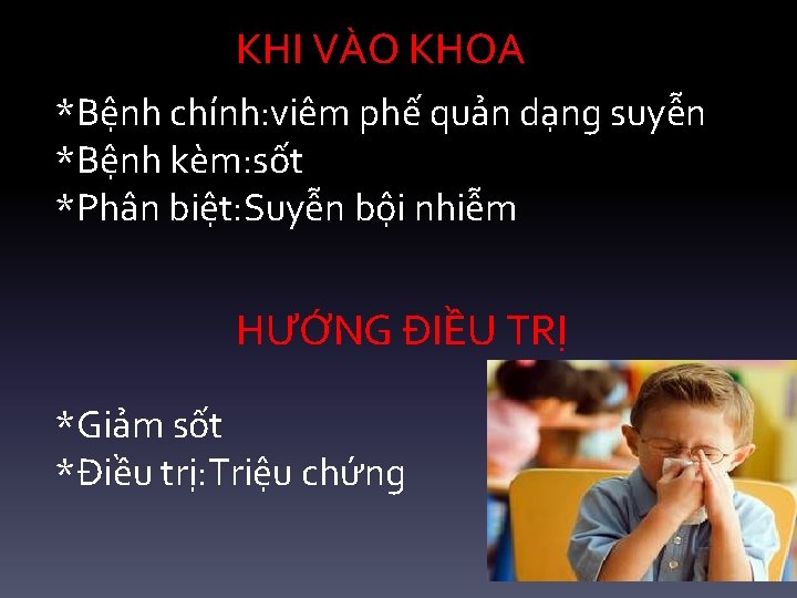 KHI VÀO KHOA *Bệnh chính: viêm phế quản dạng suyễn *Bệnh kèm: sốt *Phân