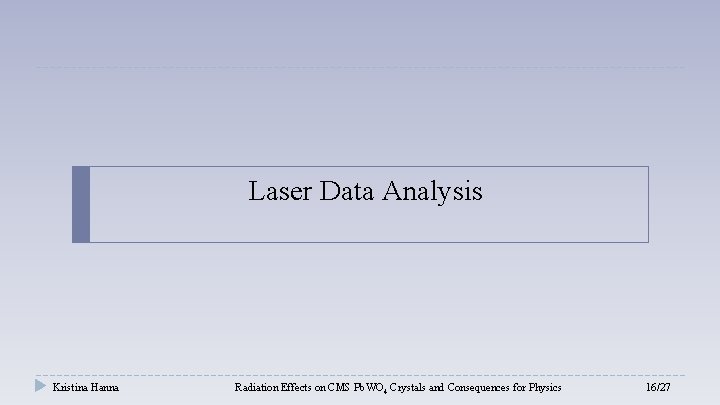 Laser Data Analysis Kristina Hanna Radiation Effects on CMS Pb. WO 4 Crystals and