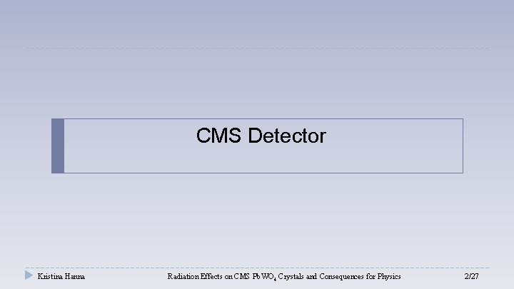 CMS Detector Kristina Hanna Radiation Effects on CMS Pb. WO 4 Crystals and Consequences