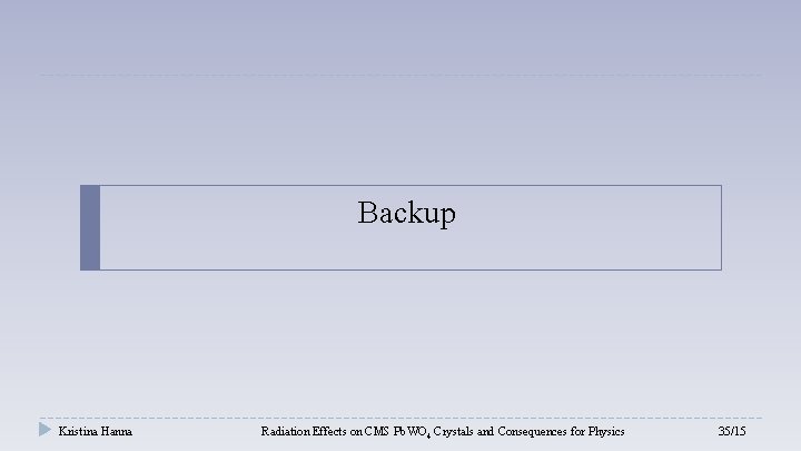 Backup Kristina Hanna Radiation Effects on CMS Pb. WO 4 Crystals and Consequences for