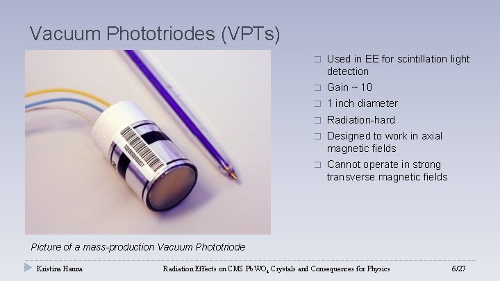 Vacuum Phototriodes (VPTs) � Used in EE for scintillation light detection � Gain ~