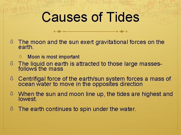 Causes of Tides The moon and the sun exert gravitational forces on the earth.