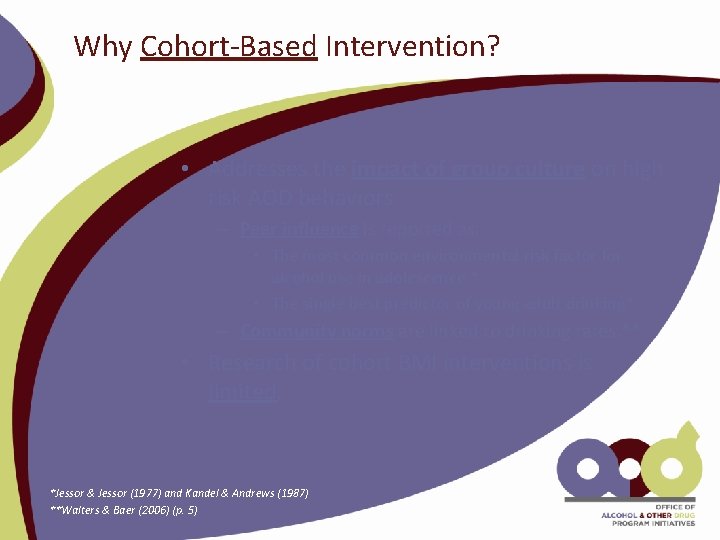 Why Cohort-Based Intervention? • Addresses the impact of group culture on high risk AOD