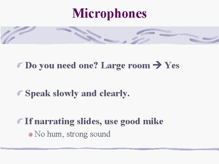 Microphones Do you need one? Large room Yes Speak slowly and clearly. If narrating
