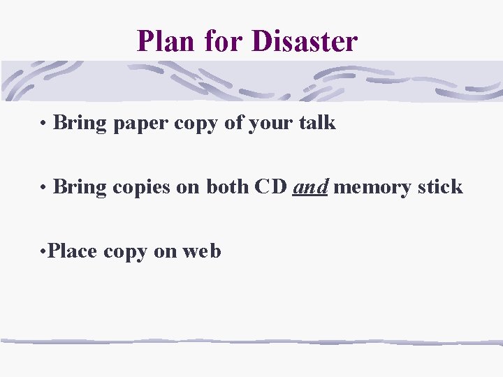 Plan for Disaster • Bring paper copy of your talk • Bring copies on