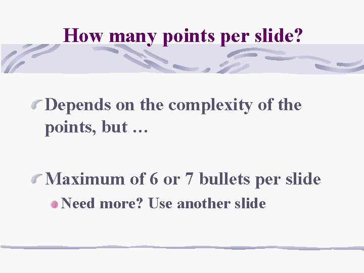 How many points per slide? Depends on the complexity of the points, but …