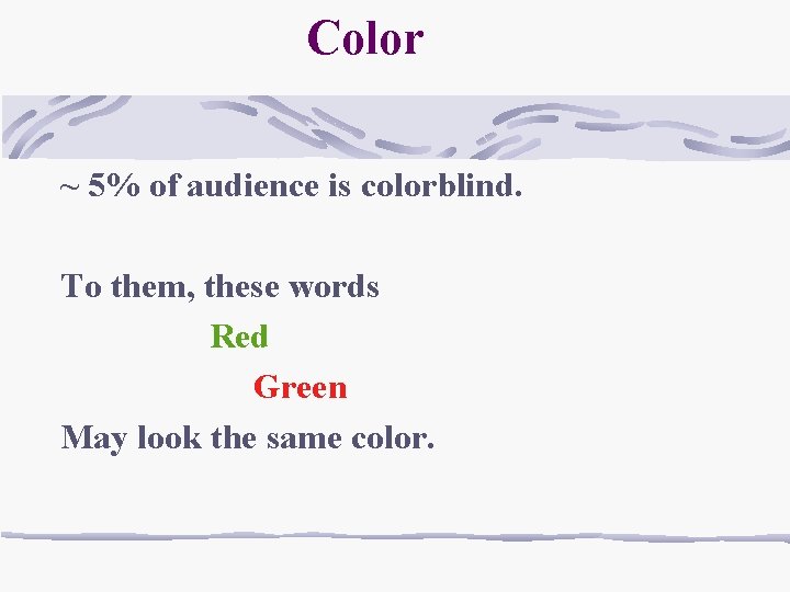 Color ~ 5% of audience is colorblind. To them, these words Red Green May