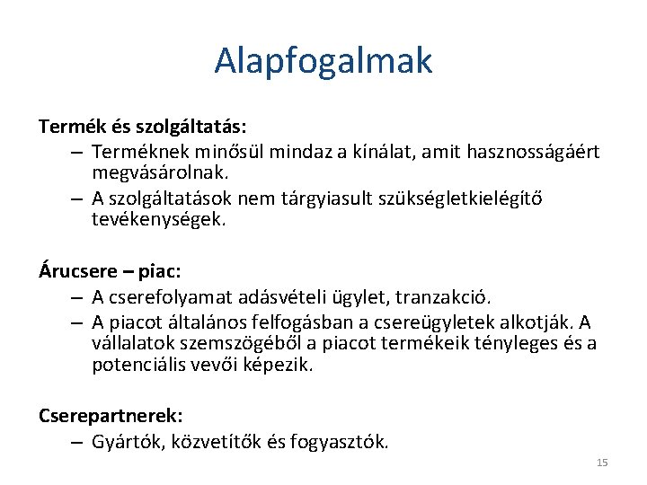 Alapfogalmak Termék és szolgáltatás: – Terméknek minősül mindaz a kínálat, amit hasznosságáért megvásárolnak. –