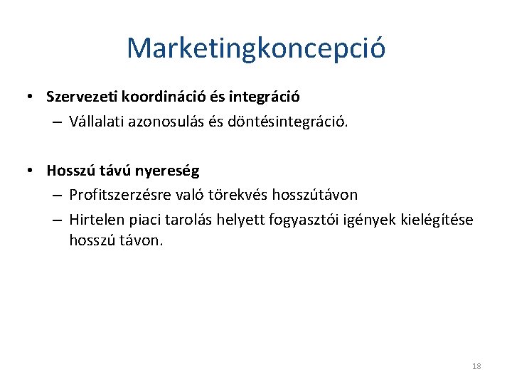 Marketingkoncepció • Szervezeti koordináció és integráció – Vállalati azonosulás és döntésintegráció. • Hosszú távú