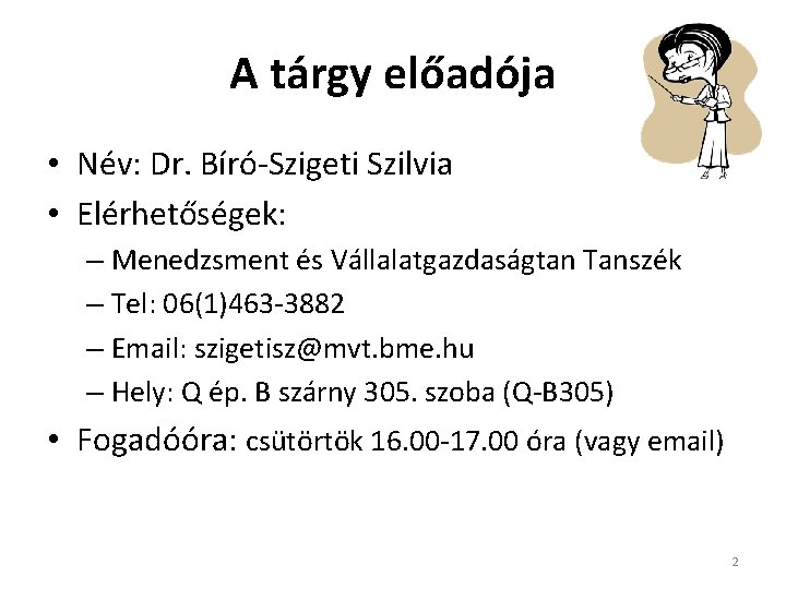 A tárgy előadója • Név: Dr. Bíró-Szigeti Szilvia • Elérhetőségek: – Menedzsment és Vállalatgazdaságtan