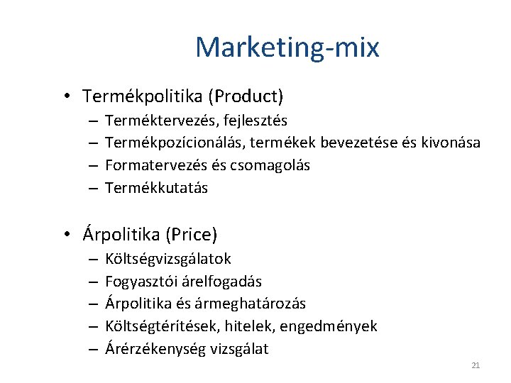 Marketing-mix • Termékpolitika (Product) – – Terméktervezés, fejlesztés Termékpozícionálás, termékek bevezetése és kivonása Formatervezés