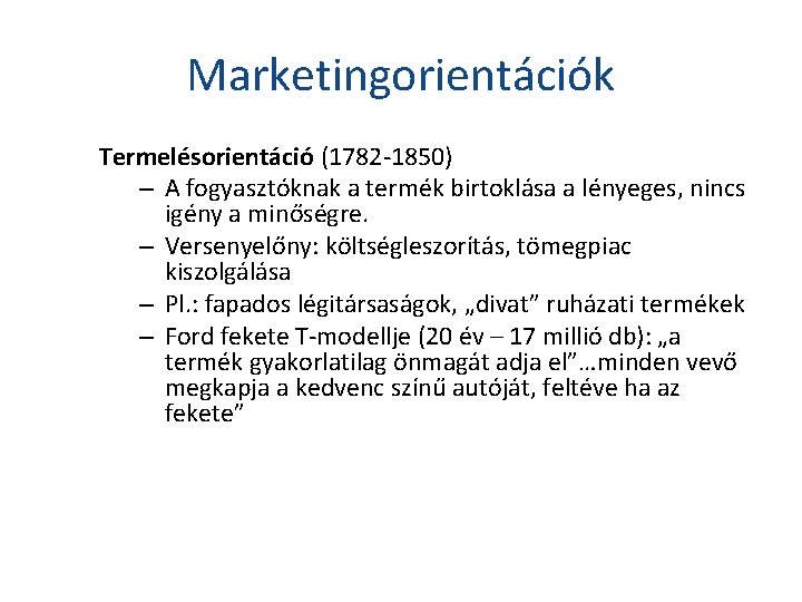 Marketingorientációk Termelésorientáció (1782 -1850) – A fogyasztóknak a termék birtoklása a lényeges, nincs igény