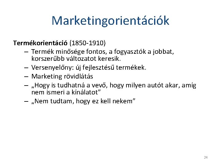 Marketingorientációk Termékorientáció (1850 -1910) – Termék minősége fontos, a fogyasztók a jobbat, korszerűbb változatot