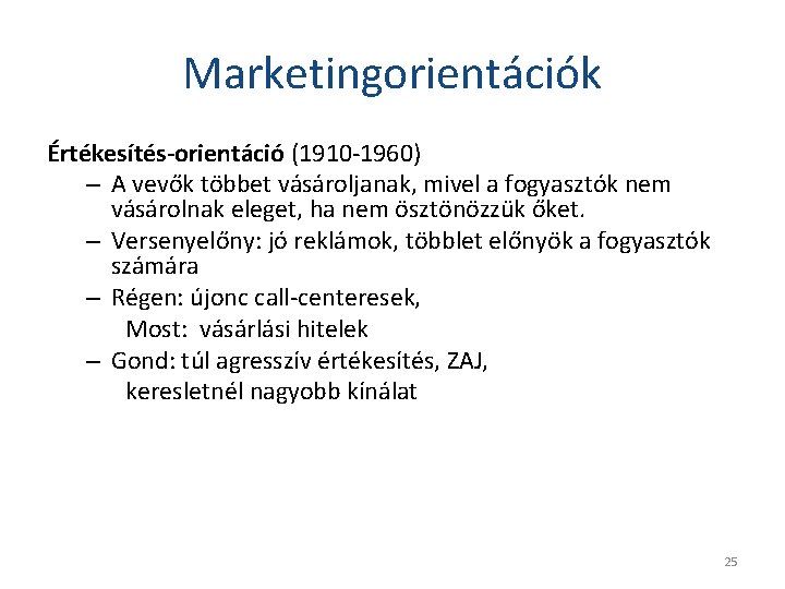 Marketingorientációk Értékesítés-orientáció (1910 -1960) – A vevők többet vásároljanak, mivel a fogyasztók nem vásárolnak