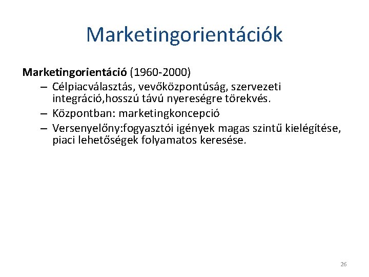 Marketingorientációk Marketingorientáció (1960 -2000) – Célpiacválasztás, vevőközpontúság, szervezeti integráció, hosszú távú nyereségre törekvés. –