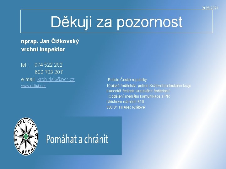2/25/2021 Děkuji za pozornost nprap. Jan Čížkovský vrchní inspektor tel. : 974 522 202