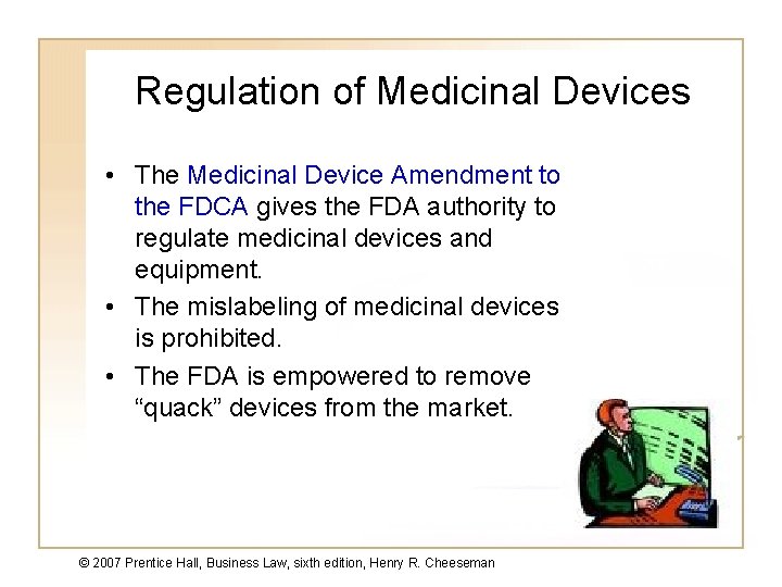 Regulation of Medicinal Devices • The Medicinal Device Amendment to the FDCA gives the