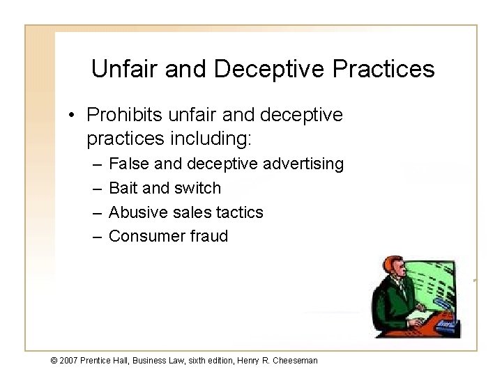 Unfair and Deceptive Practices • Prohibits unfair and deceptive practices including: – – False