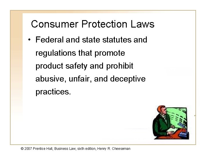 Consumer Protection Laws • Federal and state statutes and regulations that promote product safety