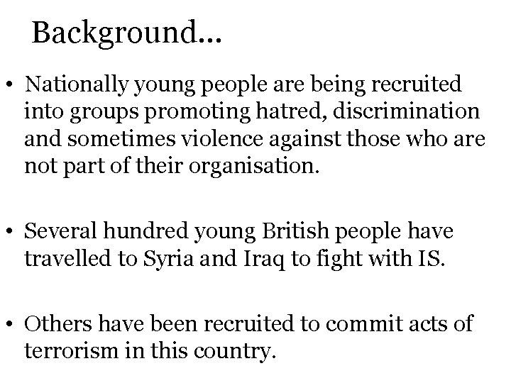 Background… • Nationally young people are being recruited into groups promoting hatred, discrimination and