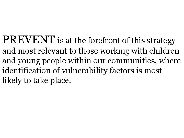 PREVENT is at the forefront of this strategy and most relevant to those working