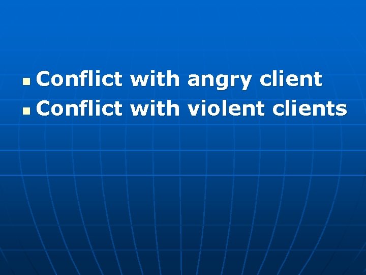 Conflict with angry client n Conflict with violent clients n 