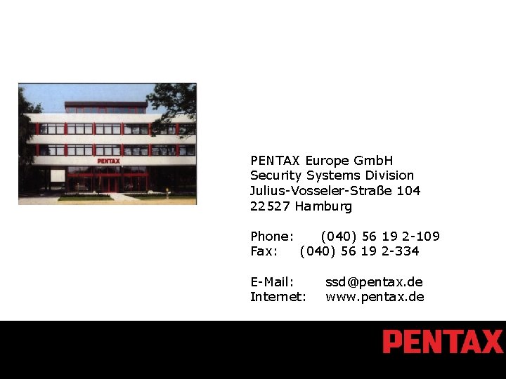 PENTAX Europe Gmb. H Security Systems Division Julius-Vosseler-Straße 104 22527 Hamburg Phone: (040) 56