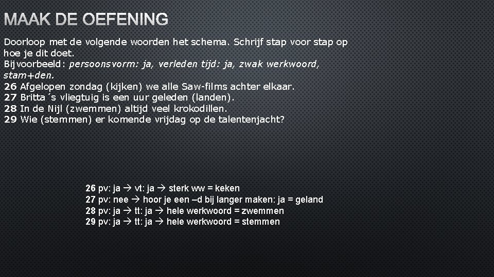 MAAK DE OEFENING Doorloop met de volgende woorden het schema. Schrijf stap voor stap