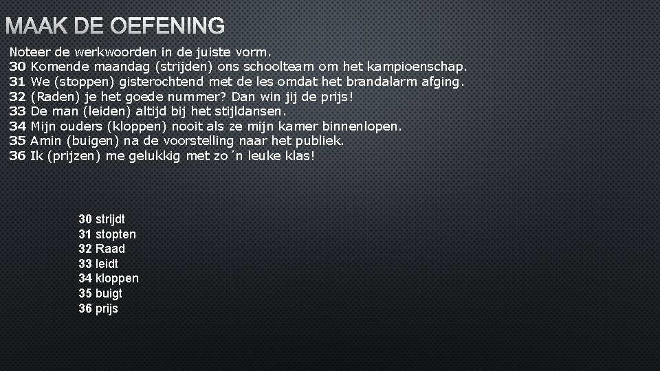 MAAK DE OEFENING Noteer de werkwoorden in de juiste vorm. 30 Komende maandag (strijden)