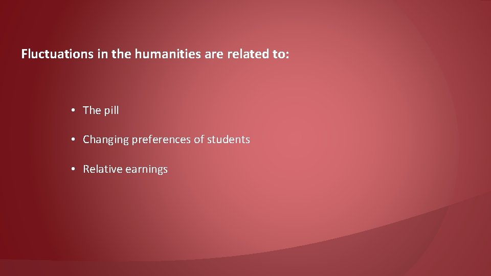 Fluctuations in the humanities are related to: • The pill • Changing preferences of