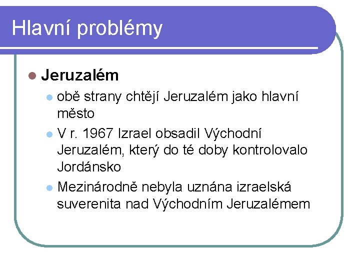 Hlavní problémy l Jeruzalém obě strany chtějí Jeruzalém jako hlavní město l V r.