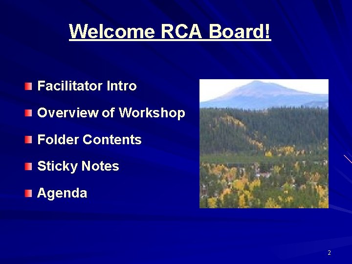 Welcome RCA Board! Facilitator Intro Overview of Workshop Folder Contents Sticky Notes Agenda 2