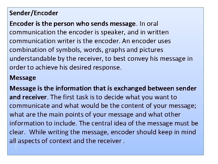 Sender/Encoder is the person who sends message. In oral communication the encoder is speaker,
