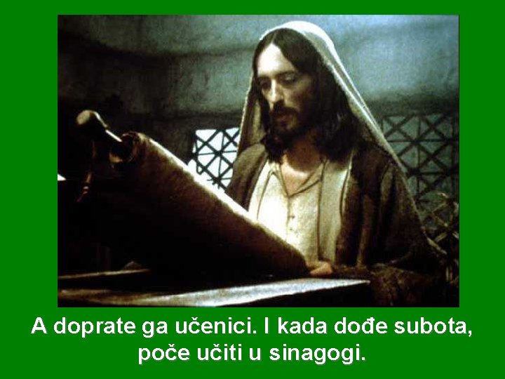 A doprate ga učenici. I kada dođe subota, poče učiti u sinagogi. 