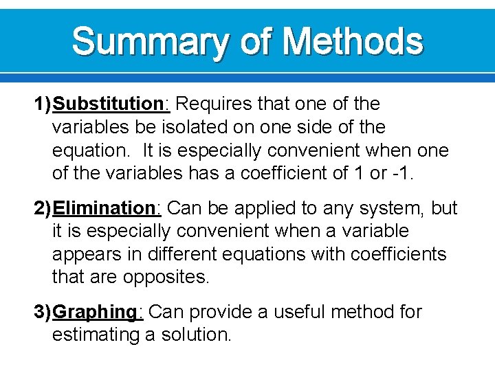 Summary of Methods 1) Substitution: Requires that one of the variables be isolated on