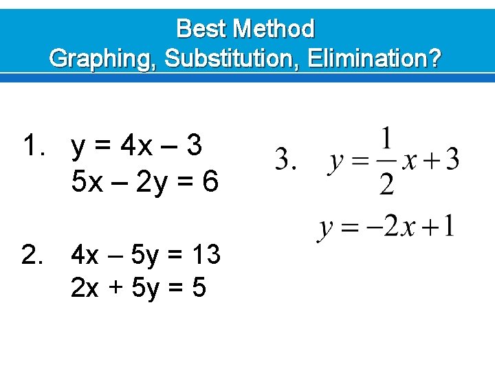 Best Method Graphing, Substitution, Elimination? 1. y = 4 x – 3 5 x